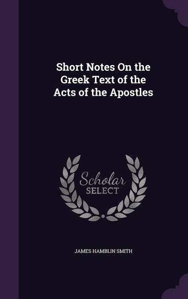 Short Notes On the Greek Text of the Acts of the Apostles