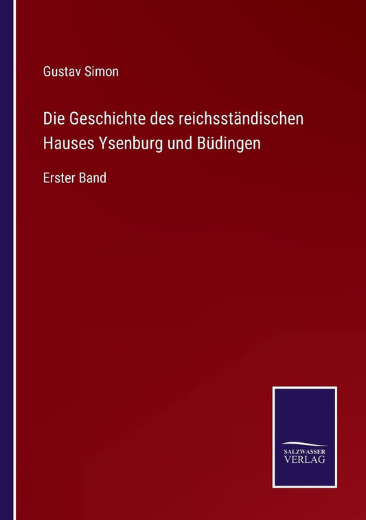 Die Geschichte des reichsständischen Hauses Ysenburg und Büdingen: Erster Band (German Edition)