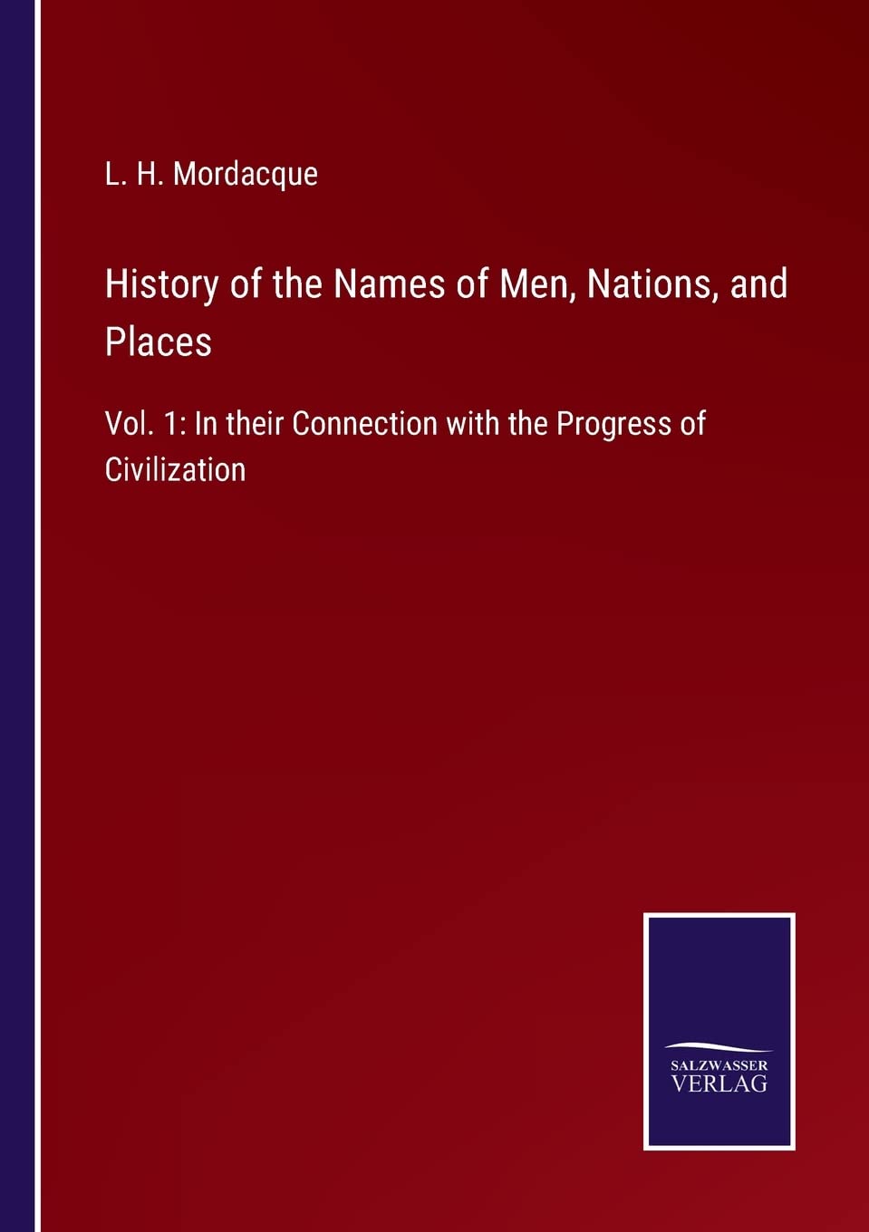 History of the Names of Men, Nations, and Places: Vol. 1: In their Connection with the Progress of Civilization