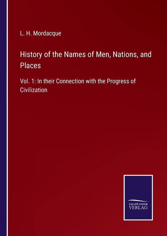 History of the Names of Men, Nations, and Places: Vol. 1: In their Connection with the Progress of Civilization