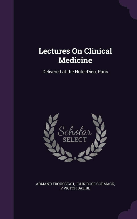 Lectures On Clinical Medicine: Delivered at the Hôtel-Dieu, Paris