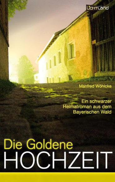 Die goldene Hochzeit: Ein schwarzer Heimatroman aus dem Bayerischen Wald