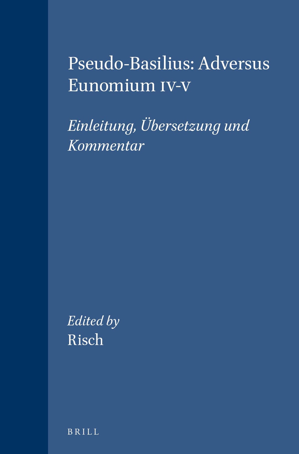 Pseudo-Basilius: Adversus Eunomium IV-V: Einleitung, Übersetzung und Kommentar (Vigiliae Christianae, Supplements, 16) (