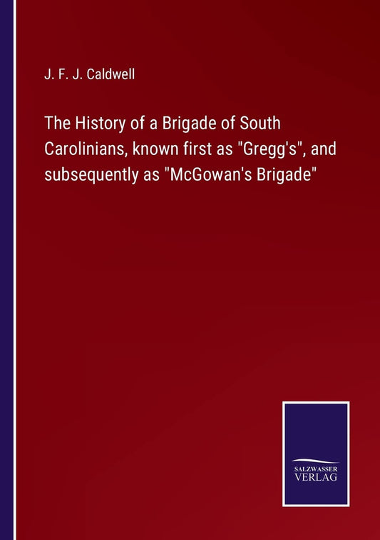 The History of a Brigade of South Carolinians, known first as Gregg's, and subsequently as McGowan's Brigade