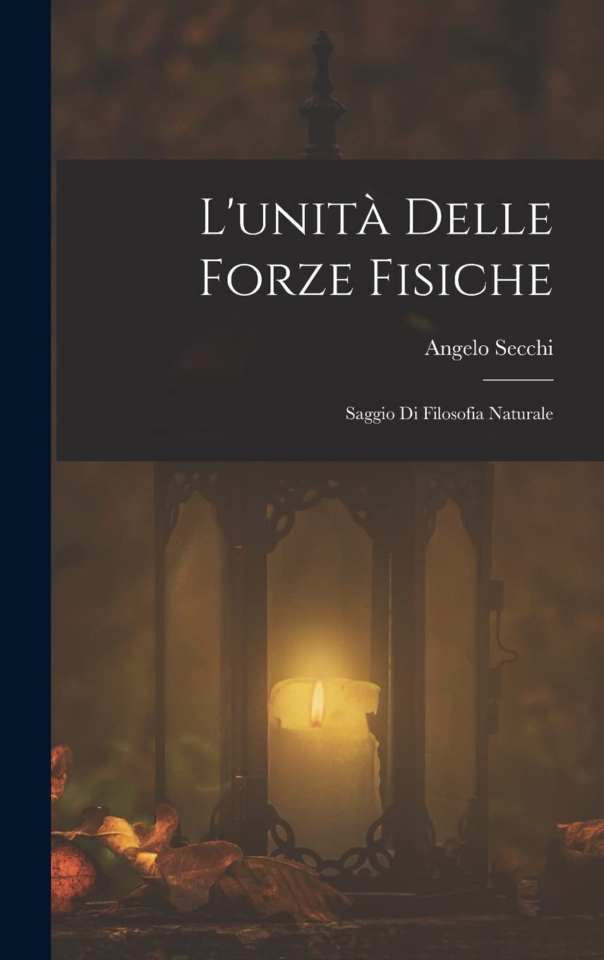 L'unità Delle Forze Fisiche: Saggio Di Filosofia Naturale (Italian Edition)