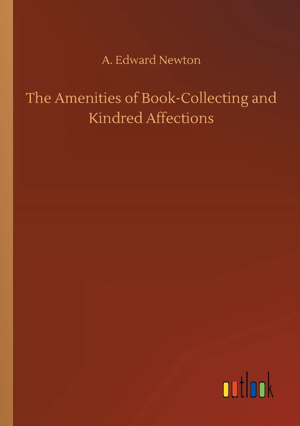 The Amenities of Book-Collecting and Kindred Affections