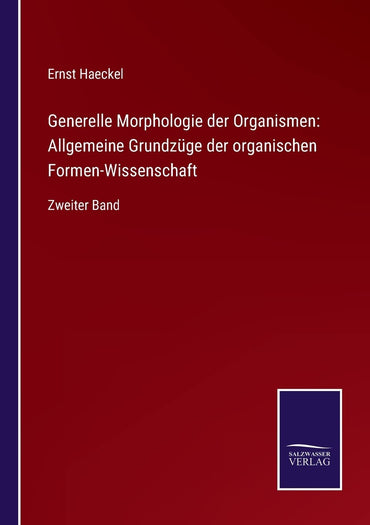 Generelle Morphologie der Organismen: Allgemeine Grundzüge der organischen Formen-Wissenschaft: Zweiter Band (German Edition)