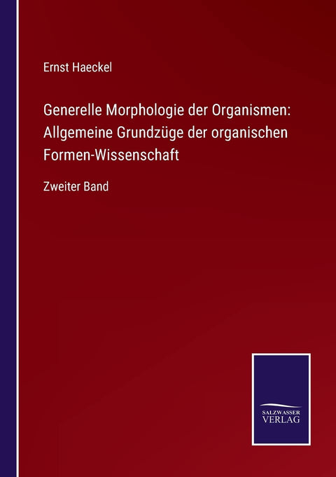 Generelle Morphologie der Organismen: Allgemeine Grundzüge der organischen Formen-Wissenschaft: Zweiter Band (German Edition)