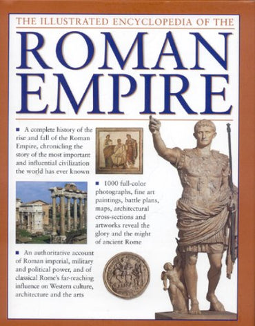 The Illustrated Encyclopedia of the Roman Empire: A complete history of the rise and fall of the Roman Empire, chronicling the story of the most ... civilization the world has ever known