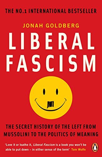 Liberal Fascism: The Secret History of the Left from Mussolini to the Politics of Meaning by Jonah Goldberg (2009-01-29)