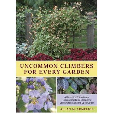 Uncommon Climbers for Every Garden A Hand-picked Selection of Climbing Plants for Containers, Conservatories and the Open Garden by Armitage, Allan M. ( Author ) ON Mar-18-2010, Hardback