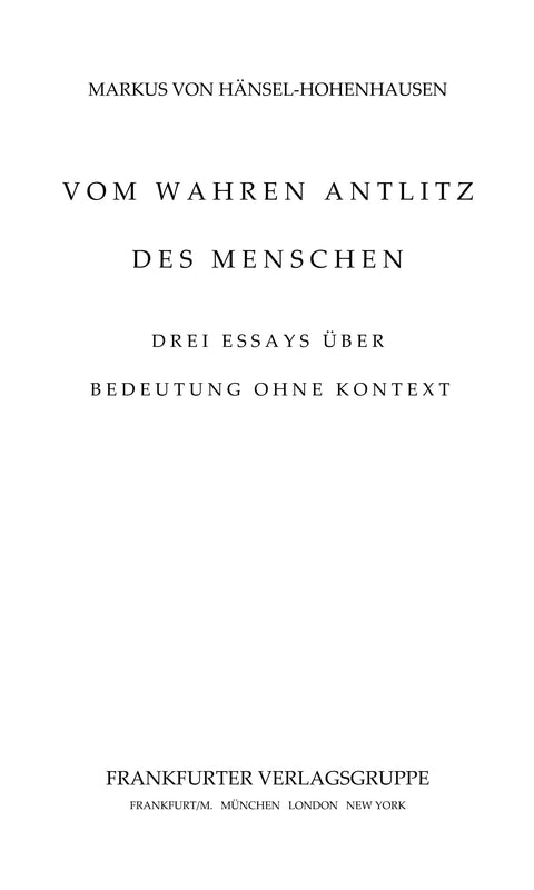 Vom wahren Antlitz des Menschen: Drei Essays über Bedeutung ohne Kontext