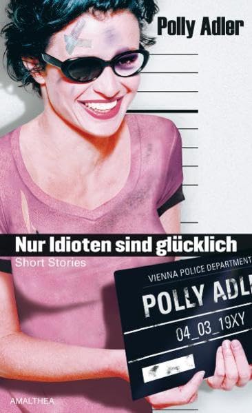 Nur Idioten sind glücklich: Short Stories