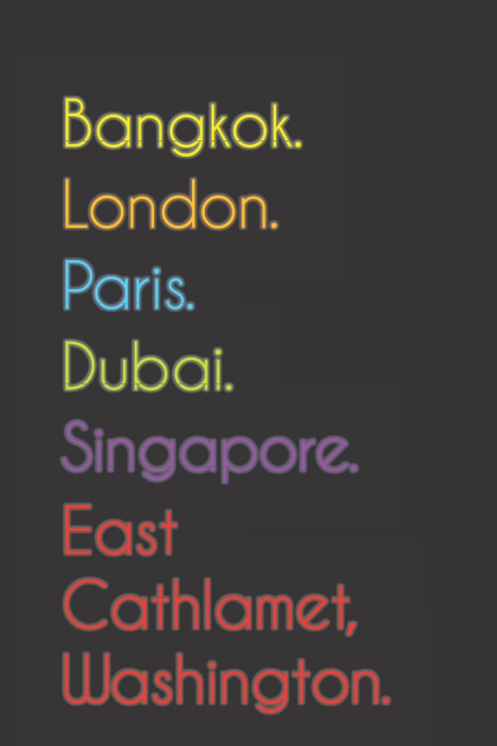 Bangkok. London. Paris. Dubai. Singapore. East Cathlamet, Washington.: Funny Notebook | Journal | Diary, 110 pages, wide