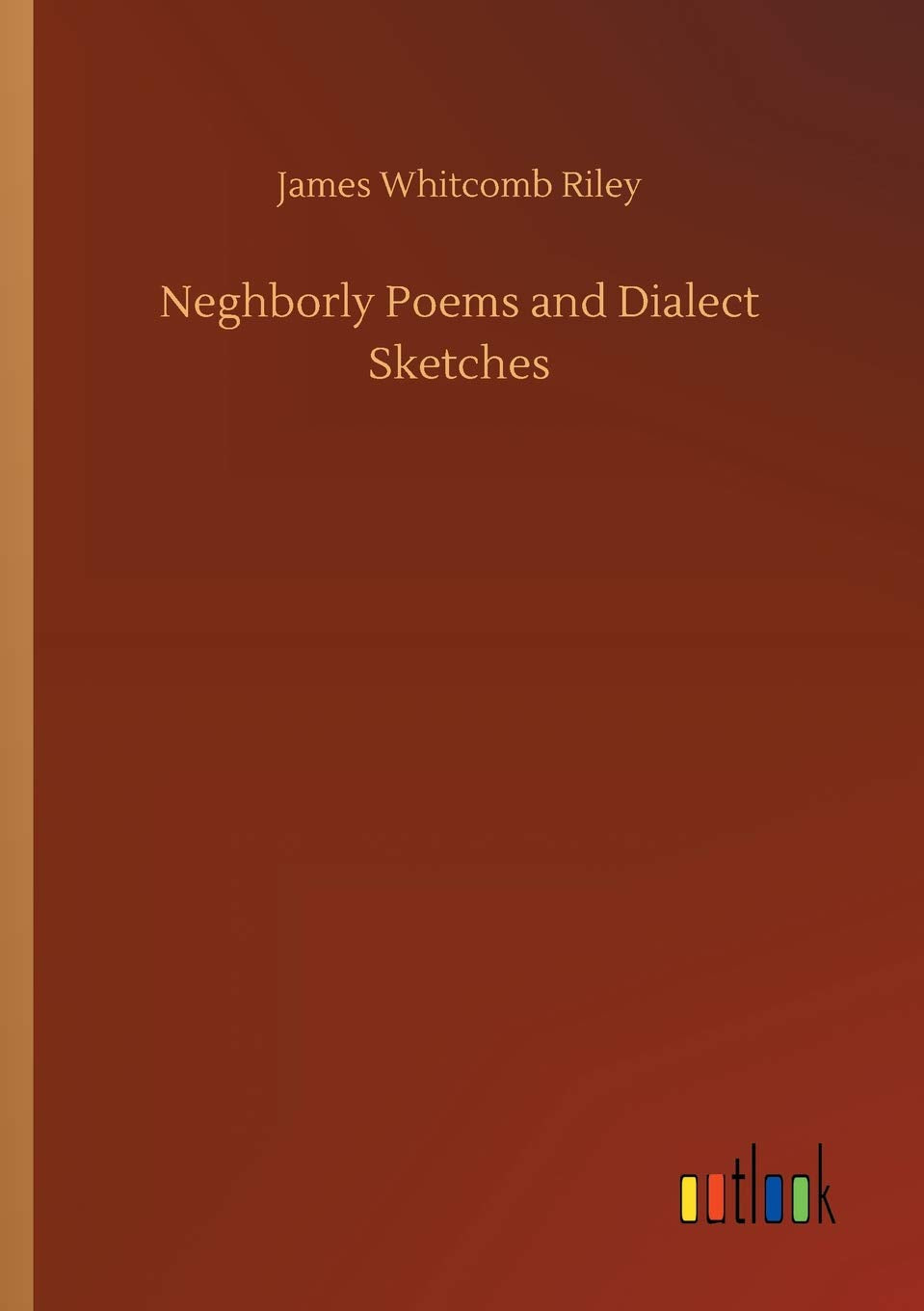 Neghborly Poems and Dialect Sketches