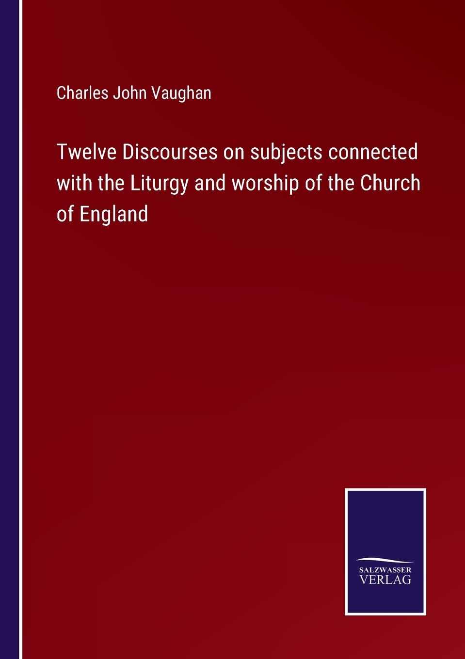 Twelve Discourses on subjects connected with the Liturgy and worship of the Church of England