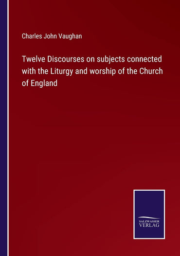 Twelve Discourses on subjects connected with the Liturgy and worship of the Church of England