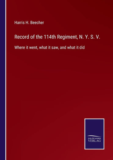 Record of the 114th Regiment, N. Y. S. V.: Where it went, what it saw, and what it did