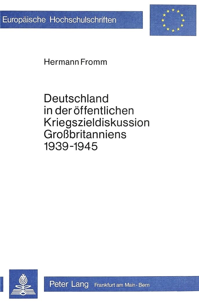 Deutschland in der öffentlichen Kriegszieldiskussion Grossbritanniens 1939-1945 (Europäische Hochschulschriften / Europe