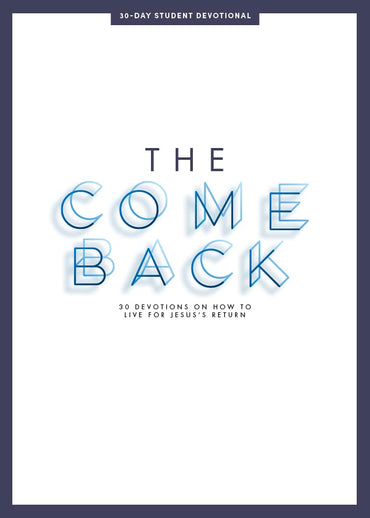 The Comeback - Teen Devotional: 30 Devotions on How to Live for Jesus' Return (Volume 1) (Lifeway Students Devotions)