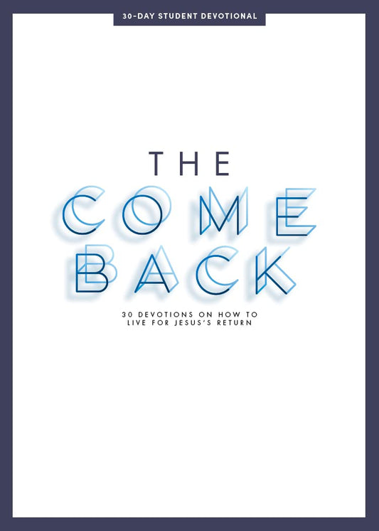 The Comeback - Teen Devotional: 30 Devotions on How to Live for Jesus' Return (Volume 1) (Lifeway Students Devotions)