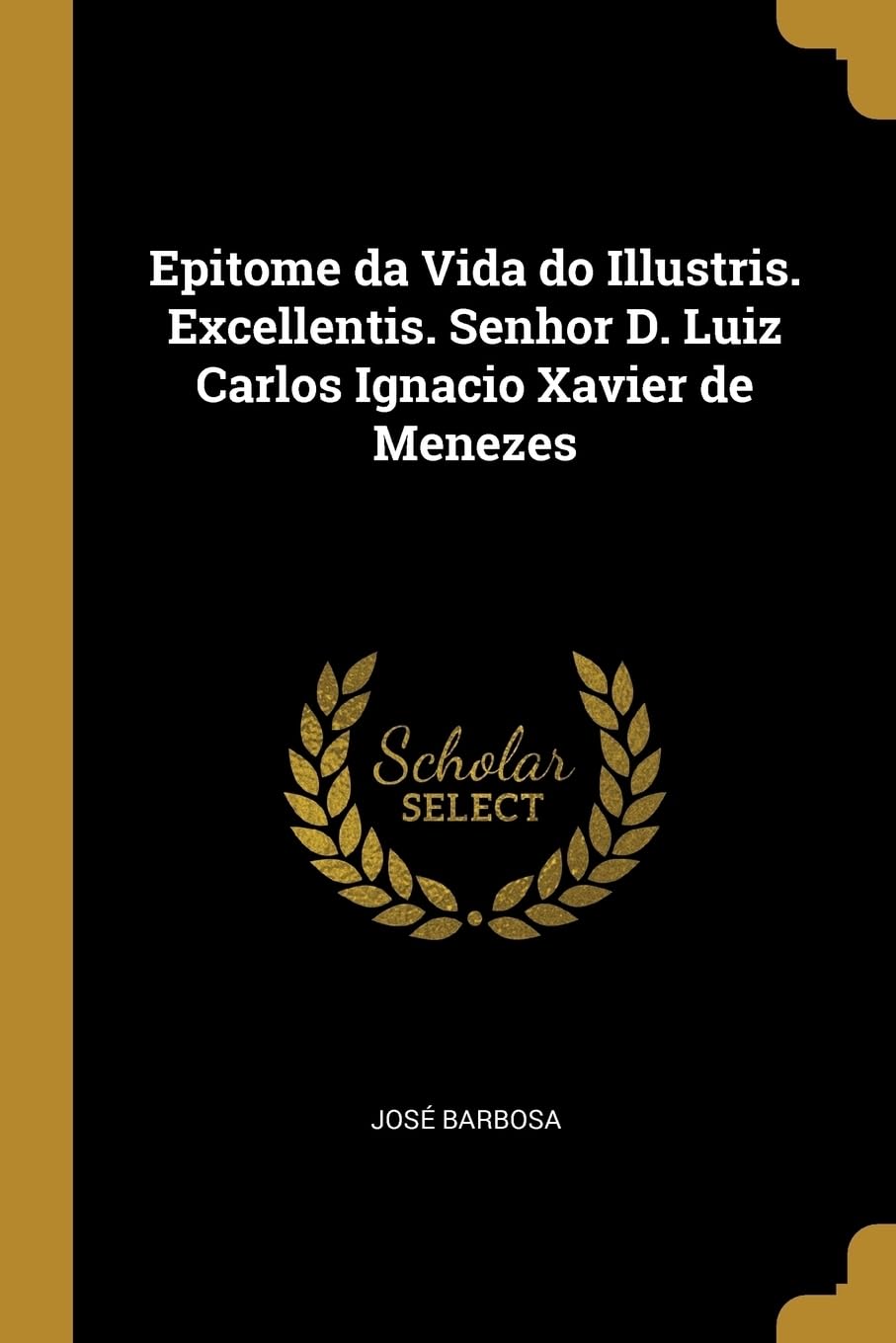 Epitome da Vida do Illustris. Excellentis. Senhor D. Luiz Carlos Ignacio Xavier de Menezes (Portuguese Edition)