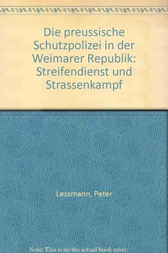 Die preussische Schutzpolizei in der Weimarer Republik: Streifendienst und Strassenkampf (German Edition)