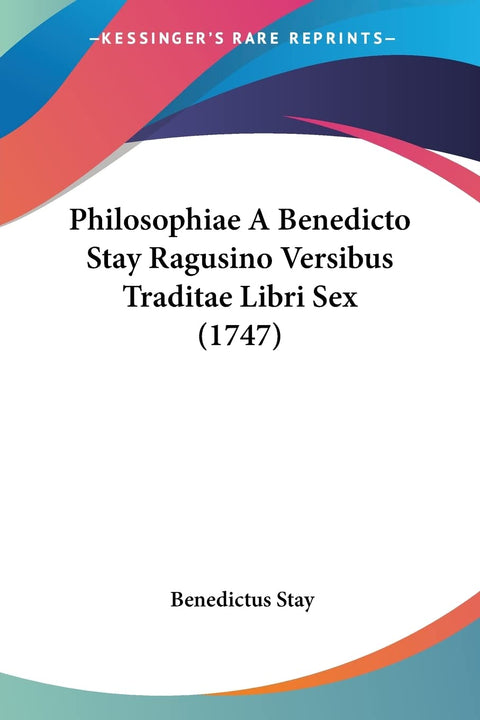 Philosophiae A Benedicto Stay Ragusino Versibus Traditae Libri Sex (1747) (Latin Edition)