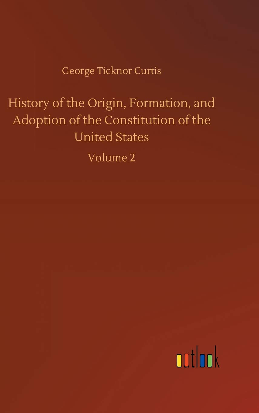 History of the Origin, Formation, and Adoption of the Constitution of the United States