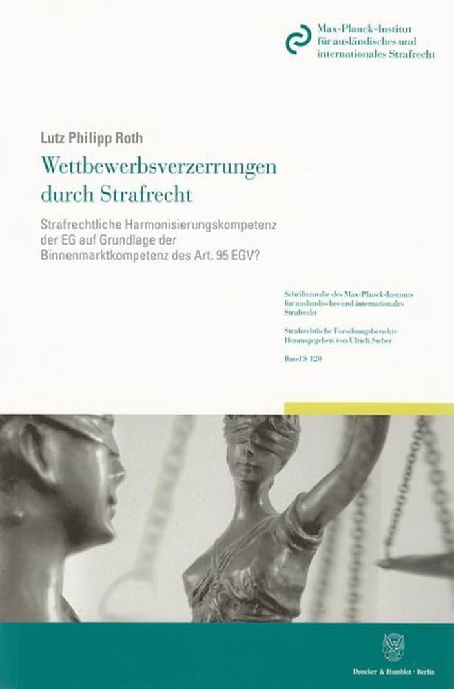 Wettbewerbsverzerrungen Durch Strafrecht: Strafrechtliche Harmonisierungskompetenz Der Eg Auf Grundlage Der Binnenmarktk