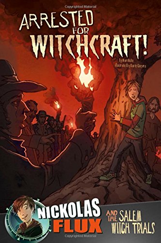 Arrested for Witchcraft!: Nickolas Flux and the Salem Witch Trails (Nickolas Flux History Chronicles)