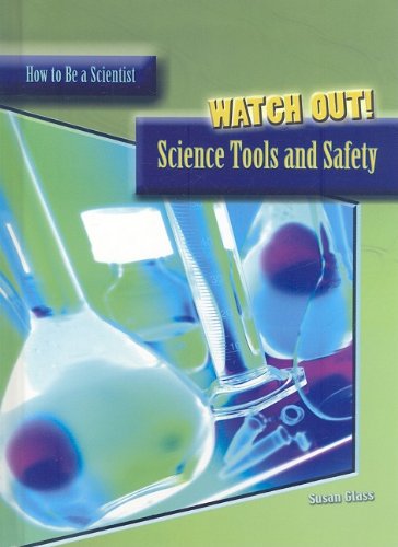 Watch Out!: Science Tools And Safety (How to Be a Scientist)