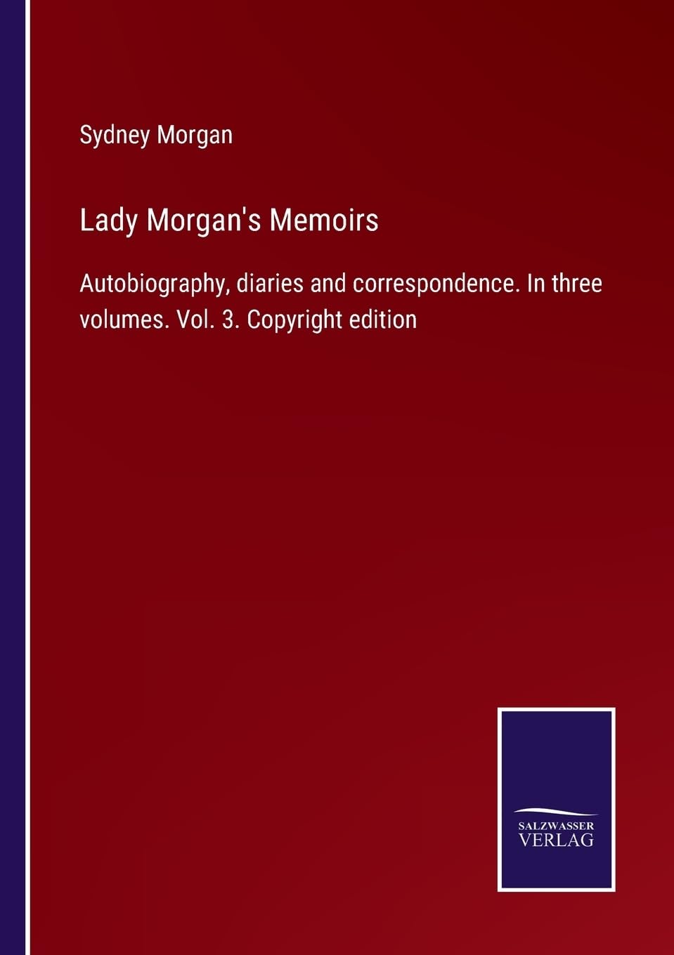 Lady Morgan's Memoirs: Autobiography, diaries and correspondence. In three volumes. Vol. 3. Copyright edition