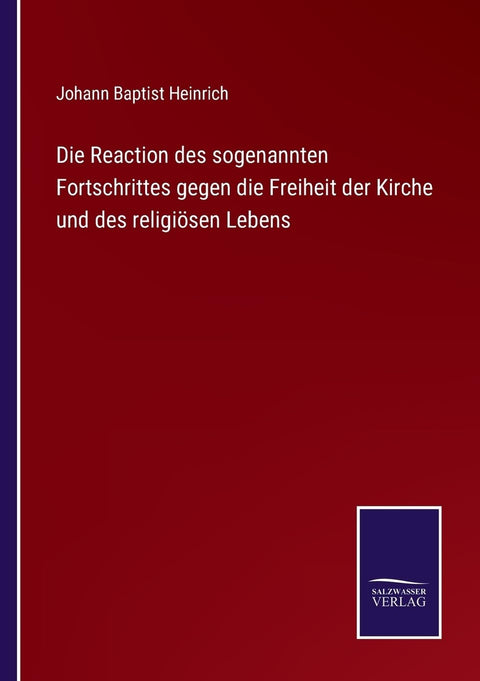 Die Reaction des sogenannten Fortschrittes gegen die Freiheit der Kirche und des religiösen Lebens (German Edition)