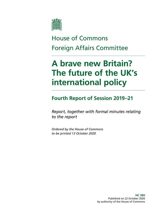 Foreign Affairs Committee 4th Report. A brave new Britain? The future of the UK’s international policy Volume 1. Report (House of Commons Paper) HC 380