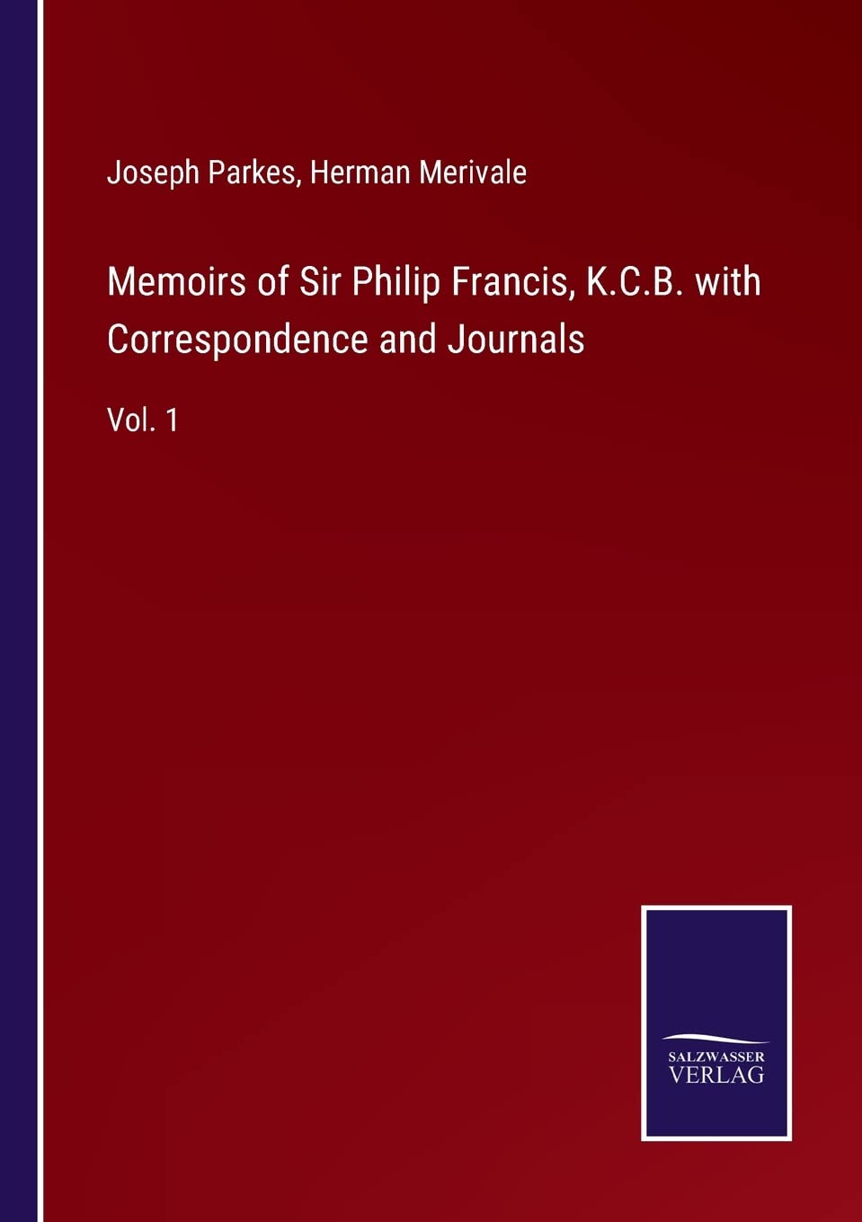 Memoirs of Sir Philip Francis, K.C.B. with Correspondence and Journals: Vol. 1