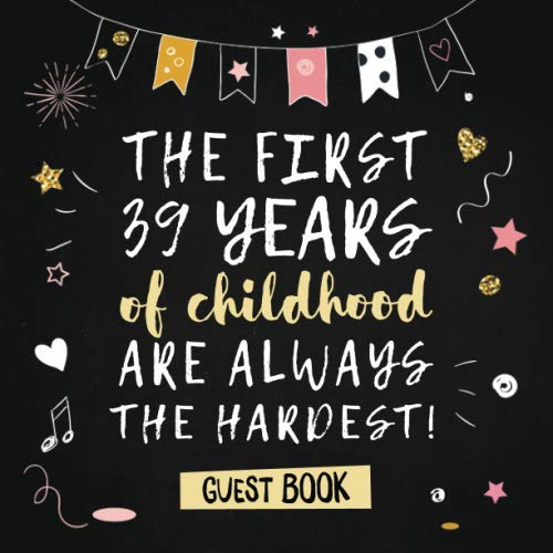 The first 39 years of childhood are always the hardest: 39th Birthday Guest Book - Funny Party Decorations & Birthday Gi