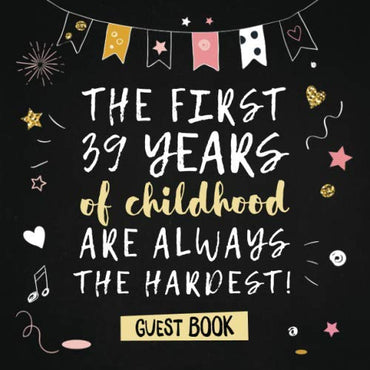 The first 39 years of childhood are always the hardest: 39th Birthday Guest Book - Funny Party Decorations & Birthday Gi