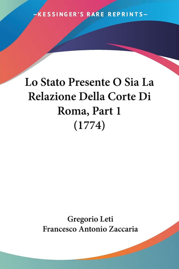 Lo Stato Presente O Sia La Relazione Della Corte Di Roma, Part 1 (1774) (Italian Edition)