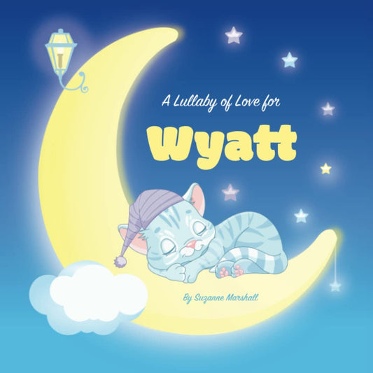 A Lullaby of Love for Wyatt: Personalized Gift Book & Bedtime Story for Baby, Toddler, Children, Boy & Girl with Gratitu