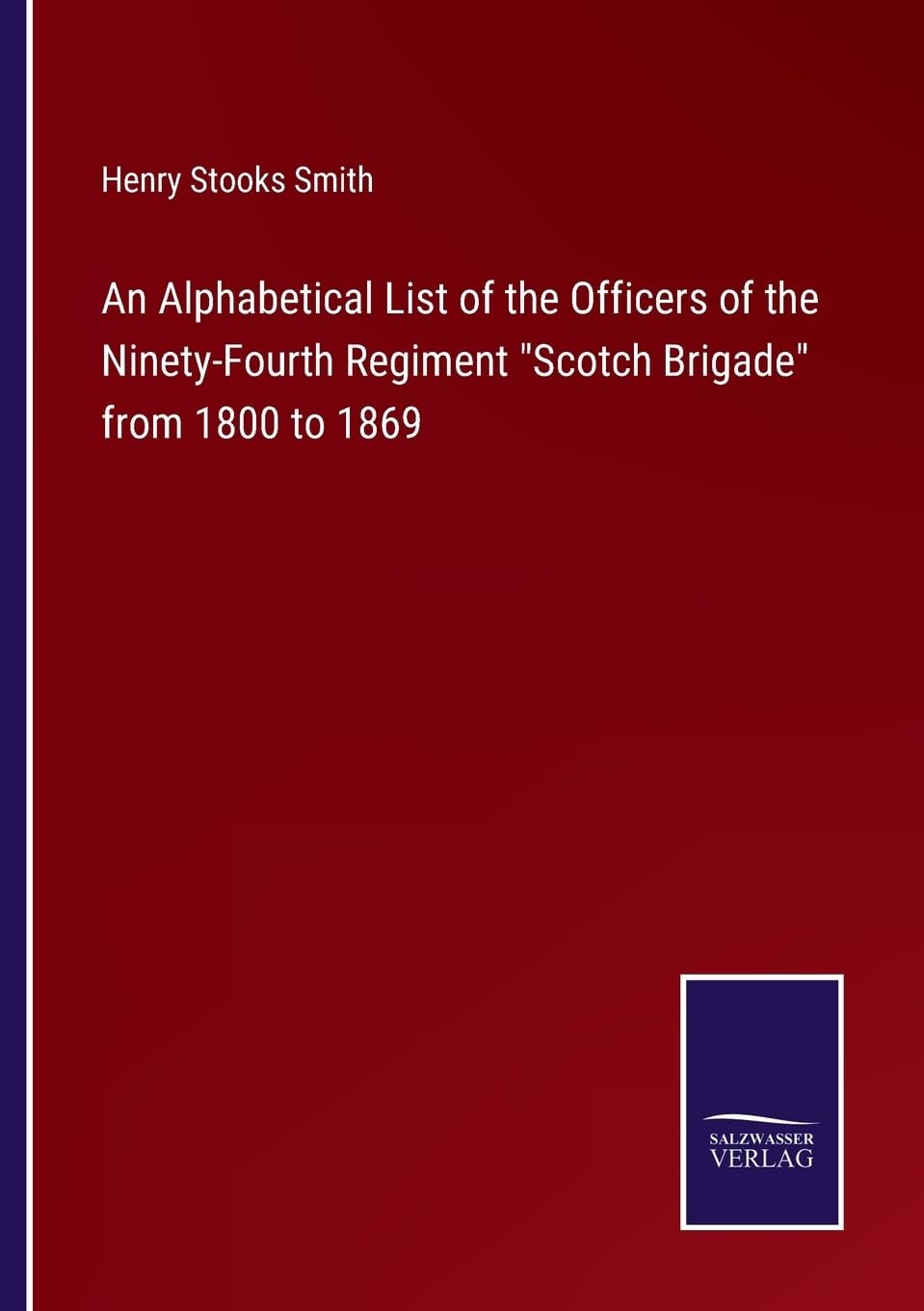 An Alphabetical List of the Officers of the Ninety-Fourth Regiment Scotch Brigade from 1800 to 1869