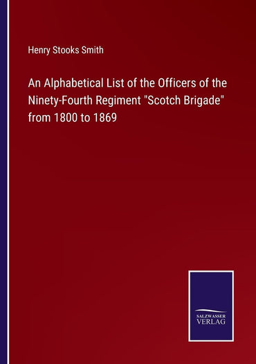 An Alphabetical List of the Officers of the Ninety-Fourth Regiment Scotch Brigade from 1800 to 1869
