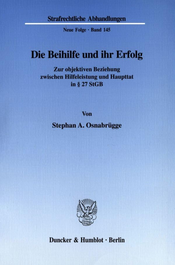 Die Beihilfe Und Ihr Erfolg: Zur Objektiven Beziehung Zwischen Hilfeleistung Und Haupttat in 27 StGB (Strafrechtliche Ab