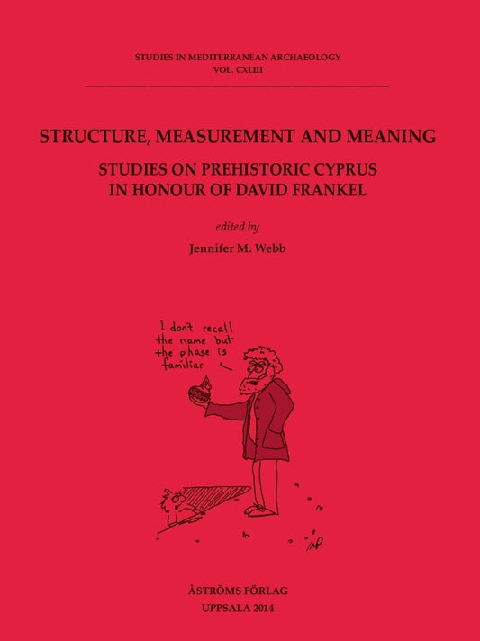 Structure, measurement and meaning : studies on prehistoric Cyprus in honour of David Frankel [Studies in Mediterranean archaeology, v. 143]