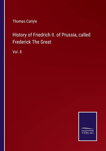 History of Friedrich II. of Prussia, called Frederick The Great: Vol. 8