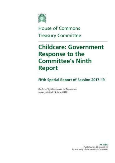 Treasury Committee 5th Special Report. Childcare: Government Response to the Committee’s Ninth Report (House of Commons Paper) HC 1196