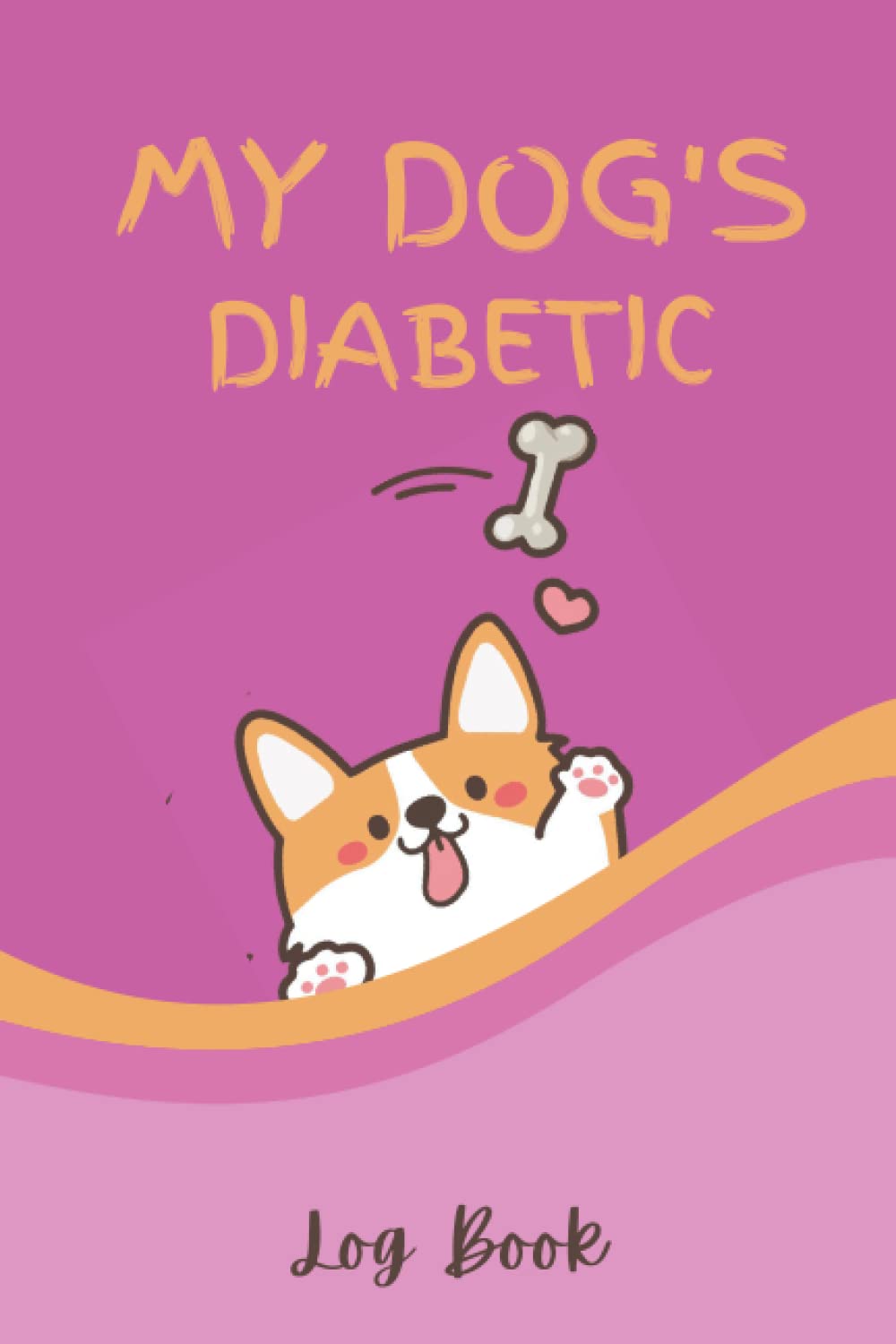 My Dog's Diabetic Log Book: Diabetes Blood Sugar Log Book For your Daily Tracking of Glucose Monitor Log Book, A Dog Diabetes Record Book (Complete Di