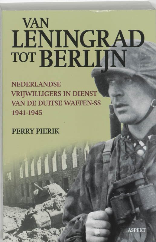 Van Leningrad tot Berlijn: Nederlandse vrijwilligers in dienst van de Duitse Waffen-SS 1941-1945 : geschiedenis van het 