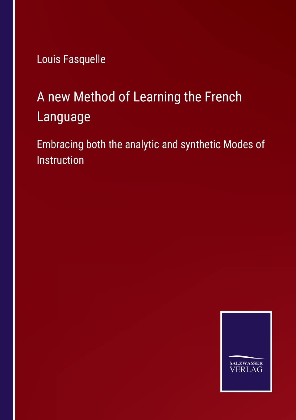 A new Method of Learning the French Language: Embracing both the analytic and synthetic Modes of Instruction