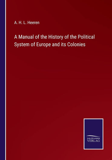 A Manual of the History of the Political System of Europe and its Colonies